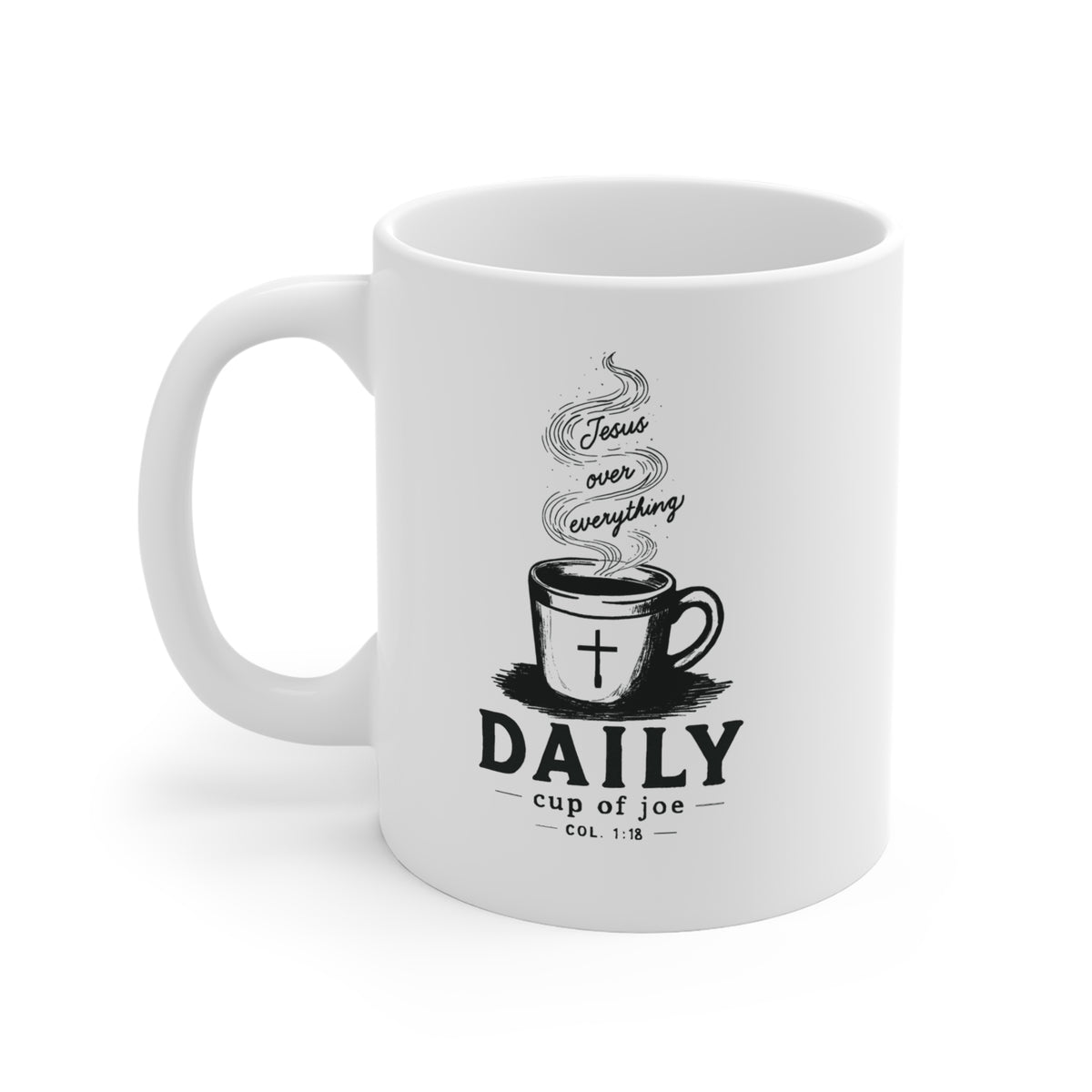White Christian coffee mug featuring original hand-drawn Daily Cup of JOE artwork with a cross, Jesus Over Everything steam design, and Colossians 1:18.